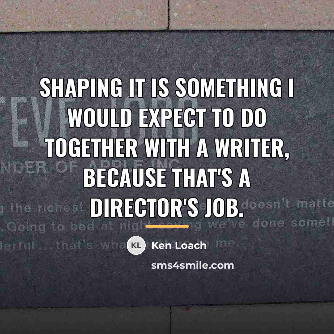 “Shaping it is something I would expect to do together…” quote by Ken Loach