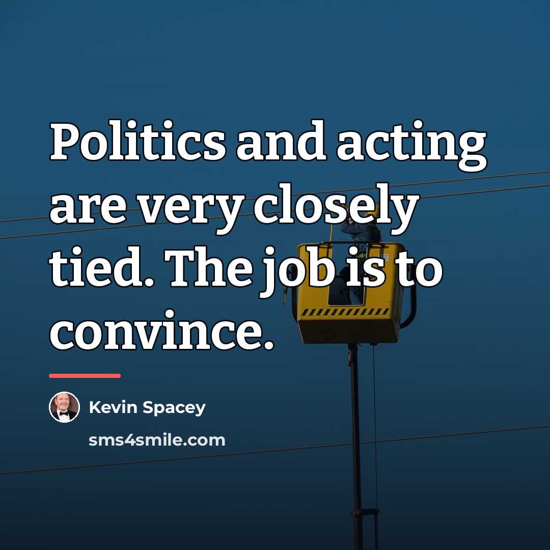 “Politics and acting are very closely tied. The job is…” quote by Kevin Spacey