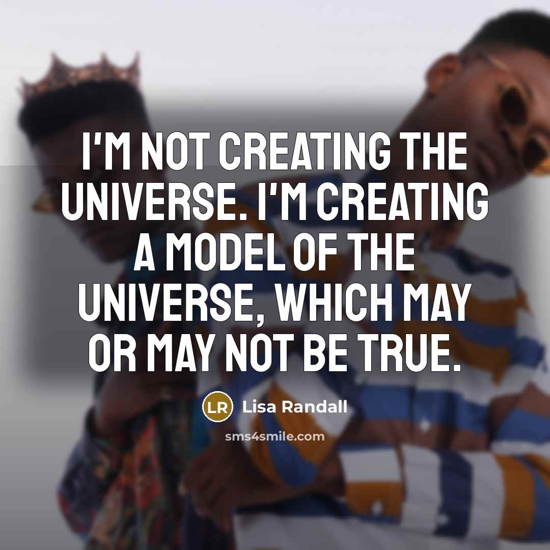“I'm not creating the universe. I'm creating a model of…” quote by Lisa Randall