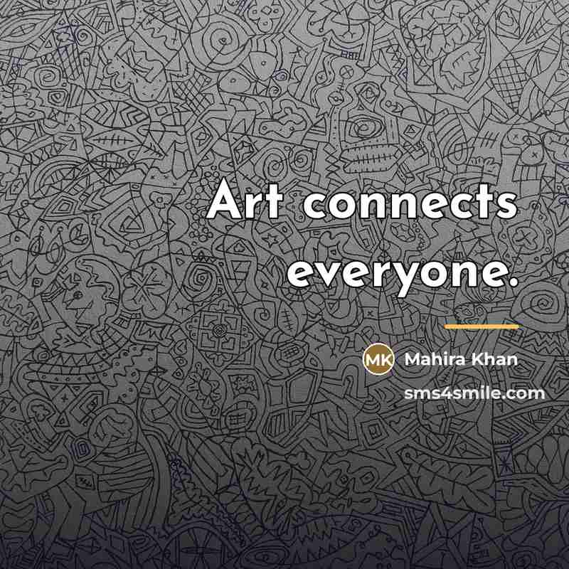 “Art connects everyone.…” quote by Mahira Khan