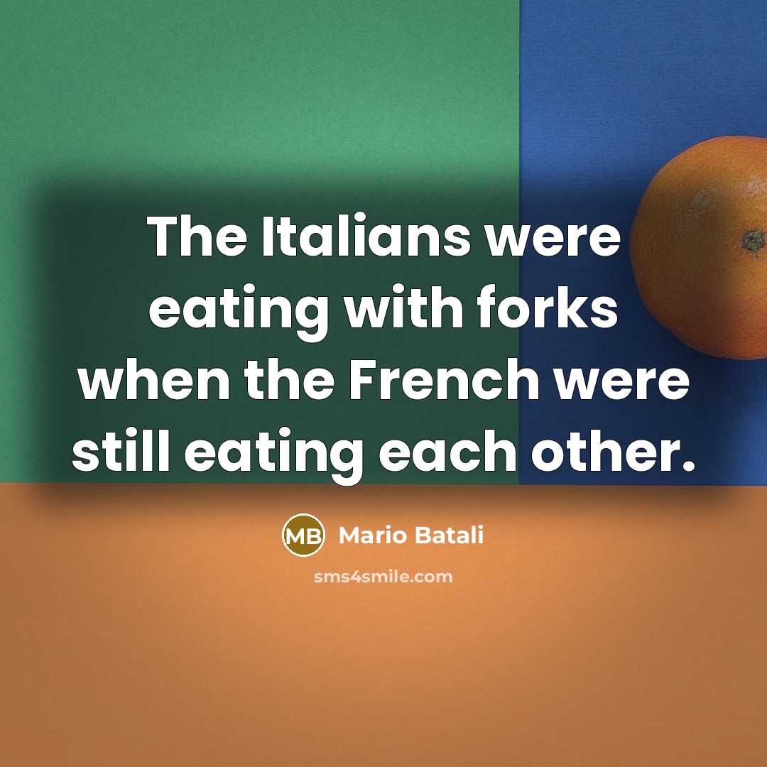 “The Italians were eating with forks when the French were…” quote by Mario Batali