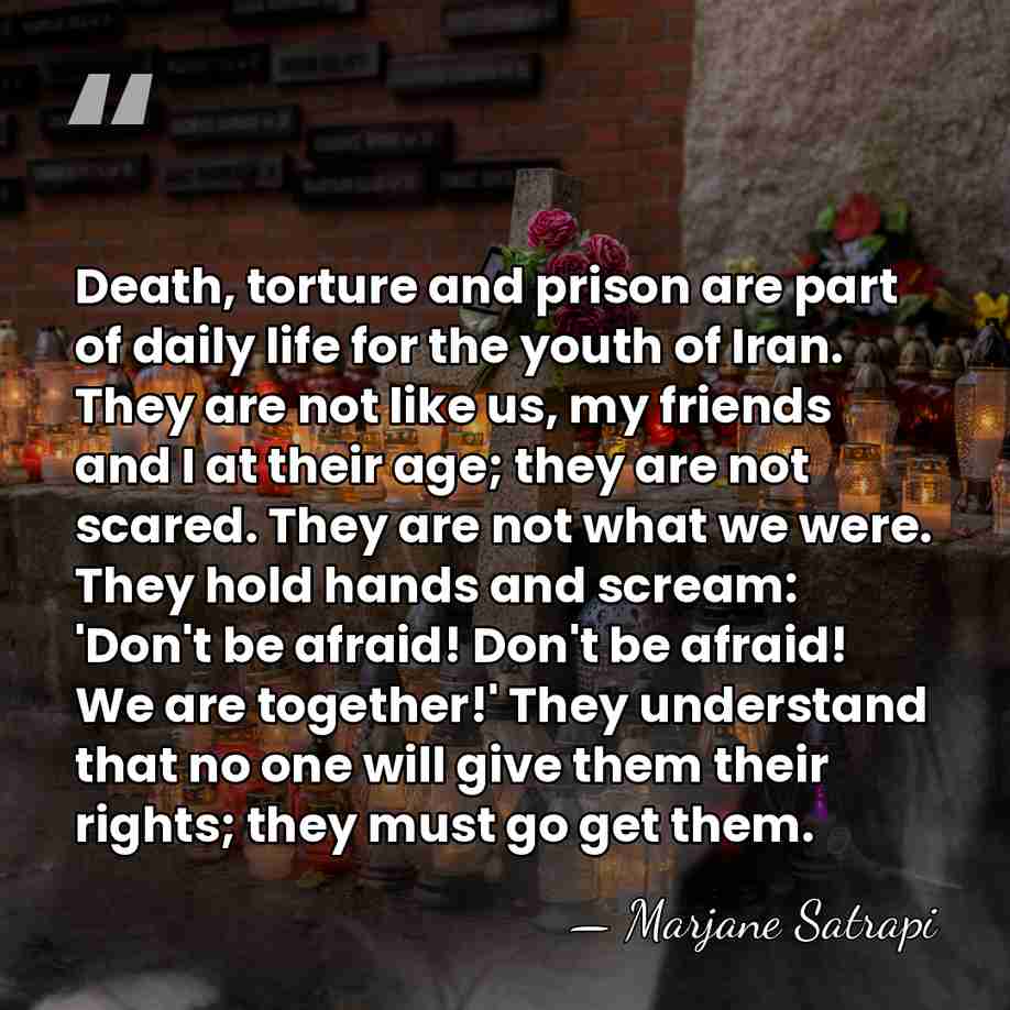 Death, torture and prison are part of daily life for the youth&hellip; - Marjane Satrapi