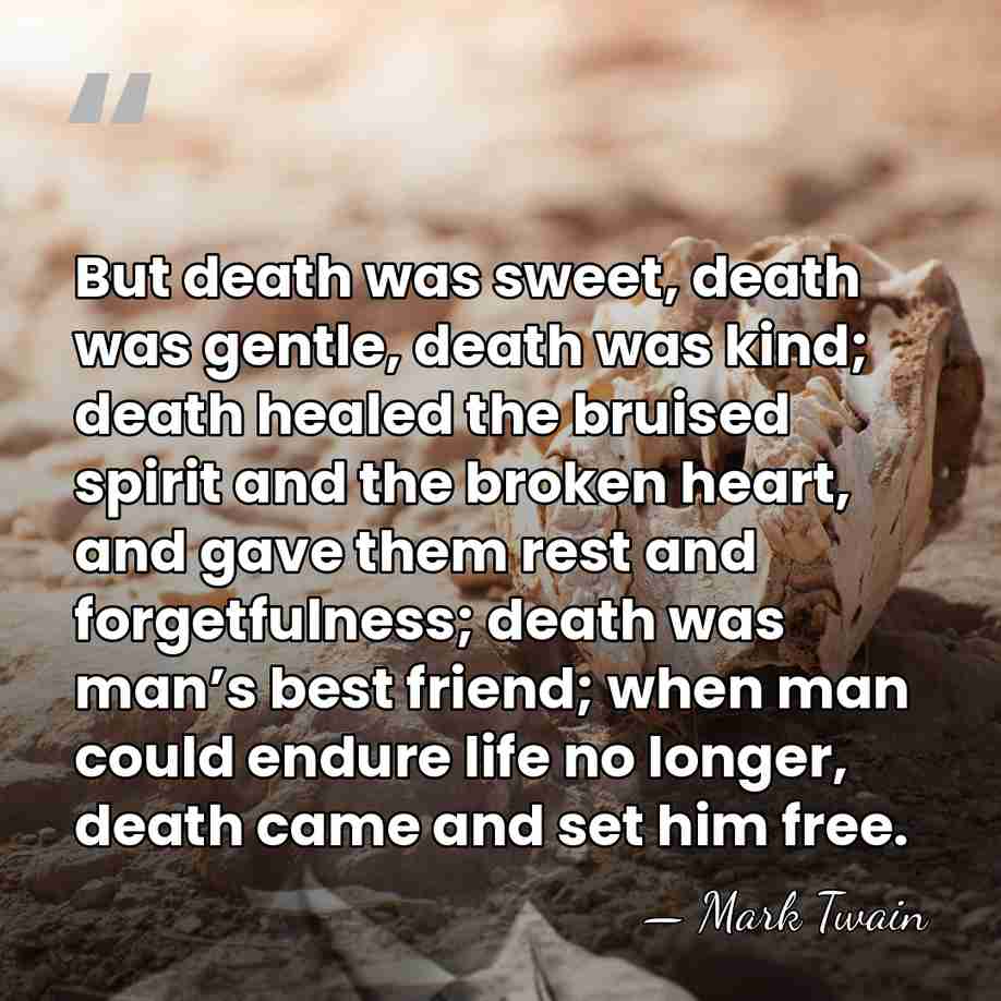 But death was sweet, death was gentle, death was kind; death healed&hellip; - Mark Twain