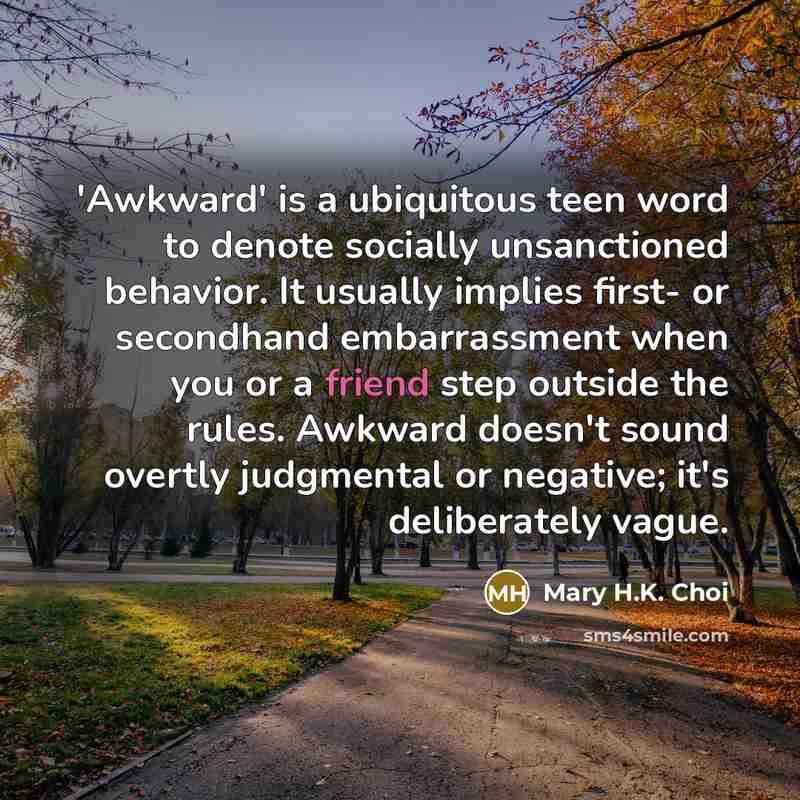 “'Awkward' is a ubiquitous teen word to denote socially unsanctioned…” quote by Mary H.K. Choi