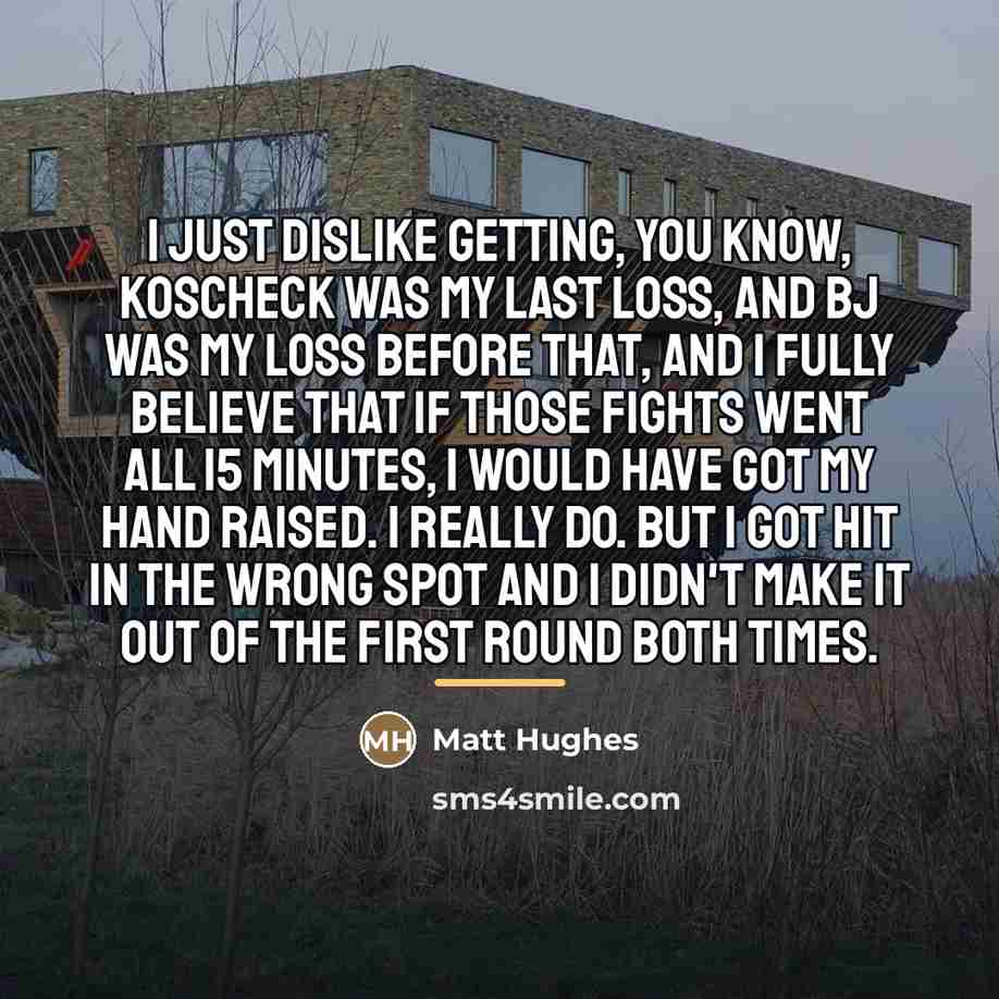 “I just dislike getting, you know, Koscheck was my last…” quote by Matt Hughes