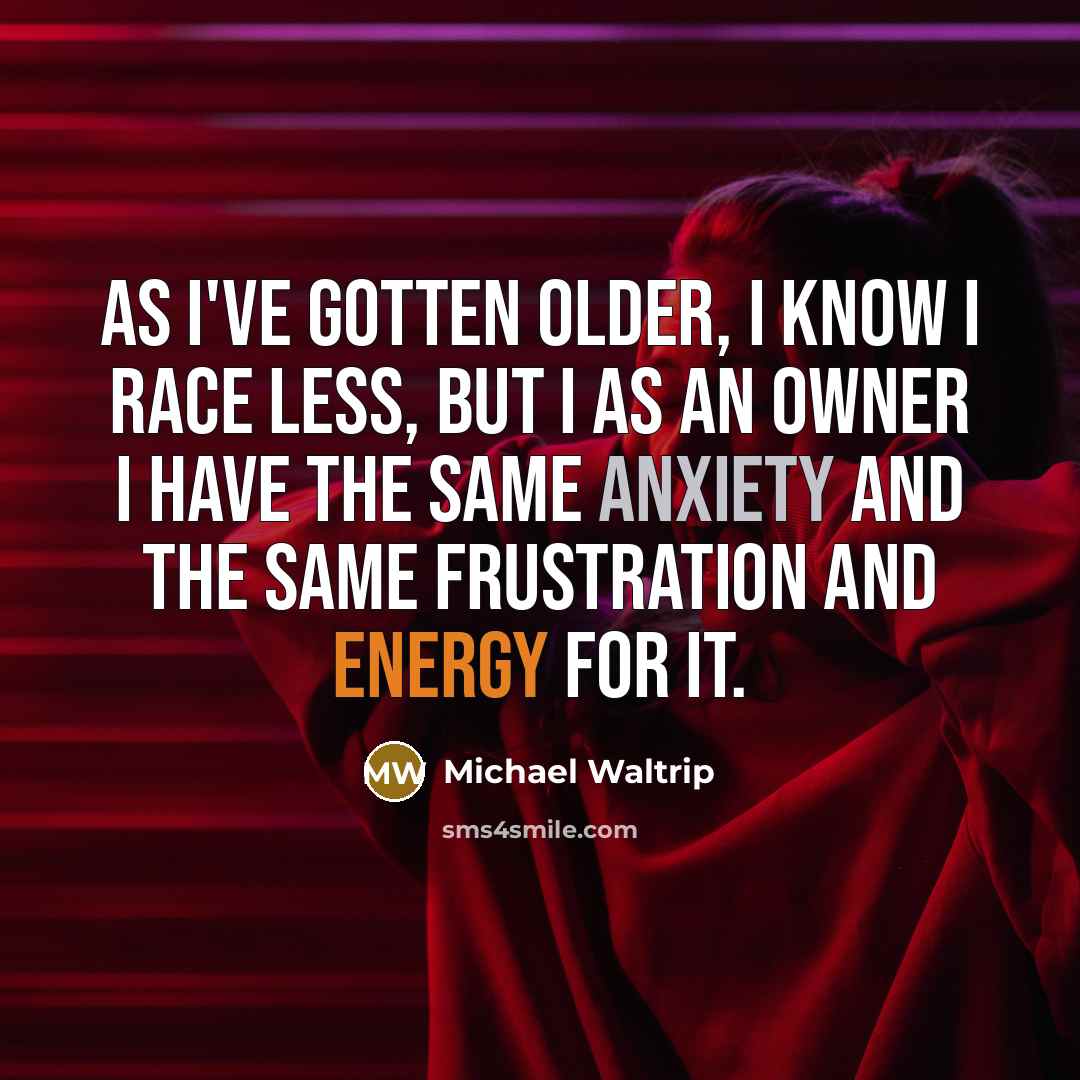 “As I've gotten older, I know I race less, but…” quote by Michael Waltrip