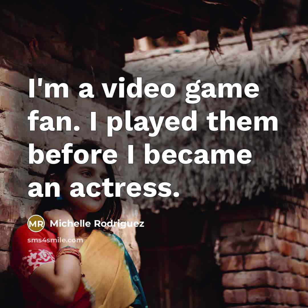 “I'm a video game fan. I played them before I…” quote by Michelle Rodriguez