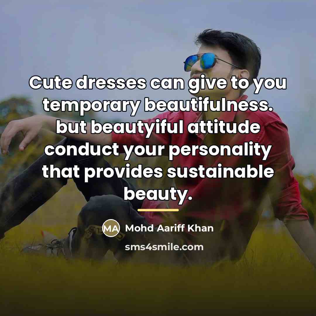 “Cute dresses can give to you temporary beautifulness. but beautyiful…” quote by Mohd Aariff Khan