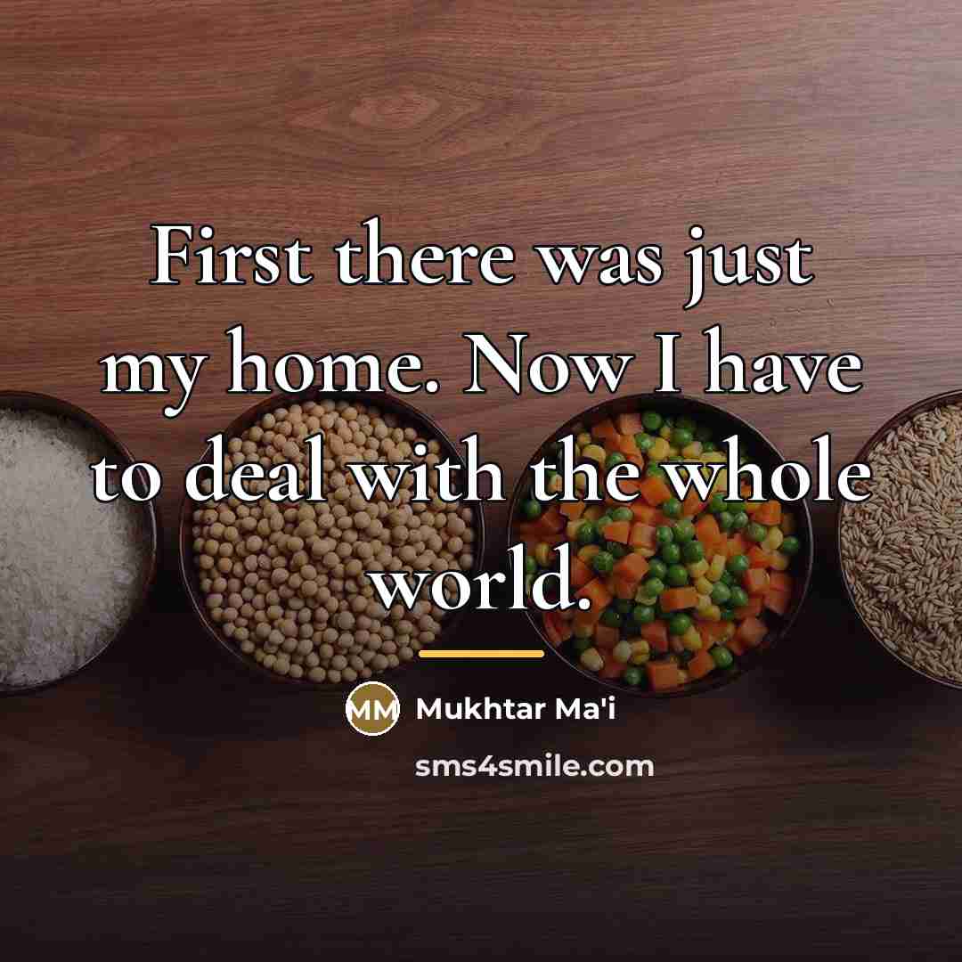 “First there was just my home. Now I have to…” quote by Mukhtar Ma'i