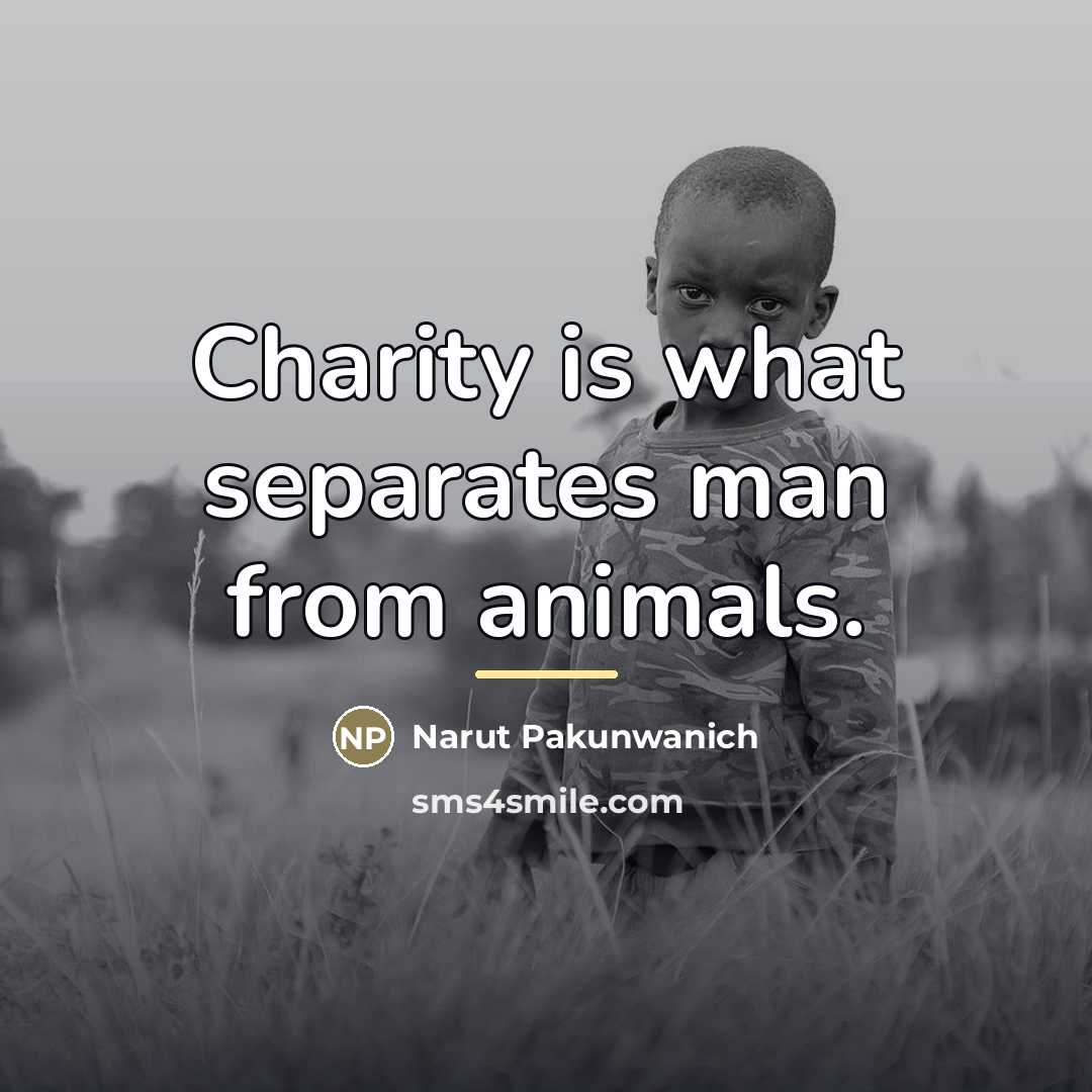“Charity is what separates man from animals.…” quote by Narut Pakunwanich