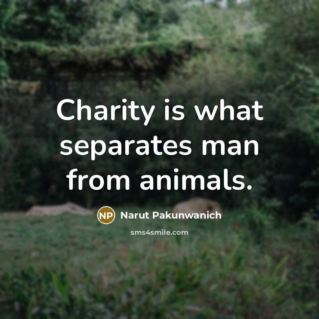 “Charity is what separates man from animals.” quote by Narut Pakunwanich