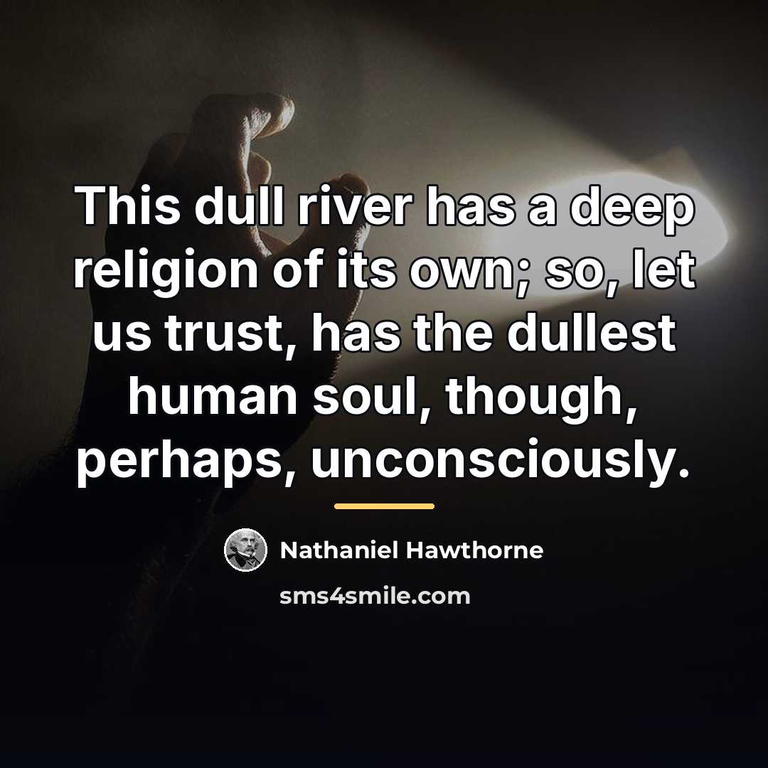 “This dull river has a deep religion of its own;…” quote by Nathaniel Hawthorne
