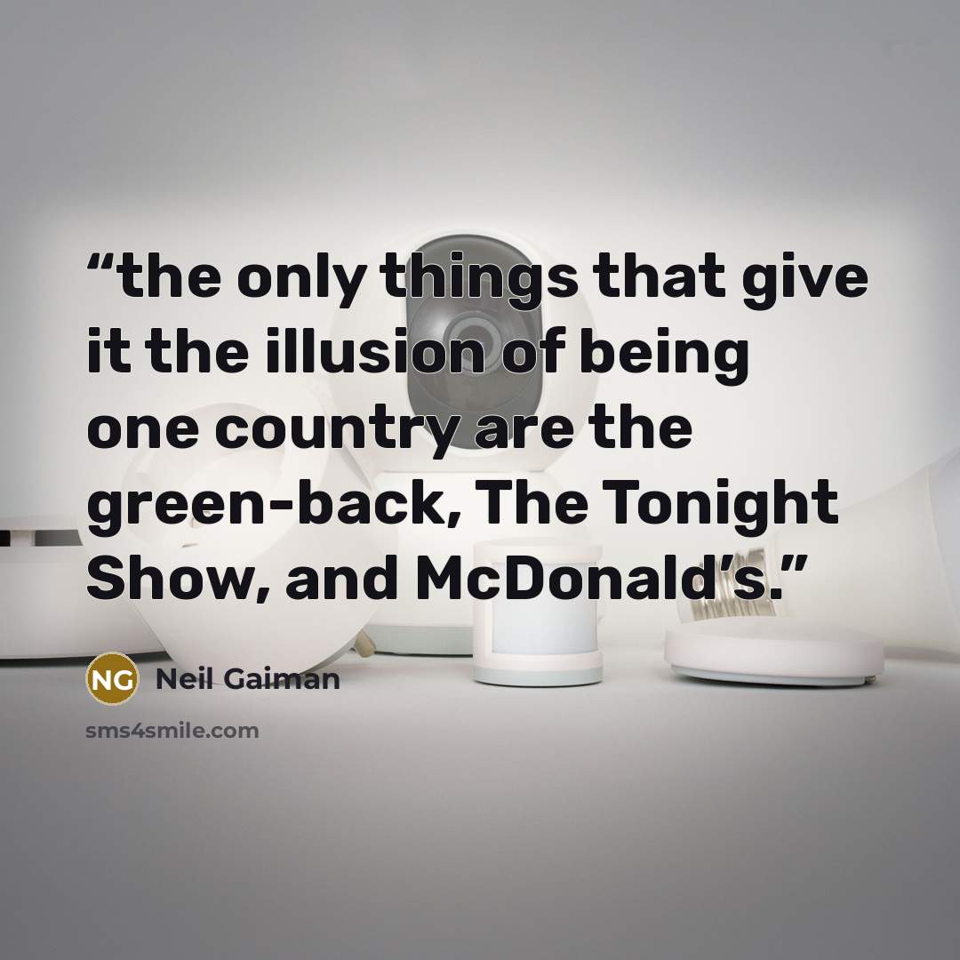 “the only things that give it the illusion of being one country are the green-back, The Tonight Show, and McDonald’s.” quote by Neil Gaiman