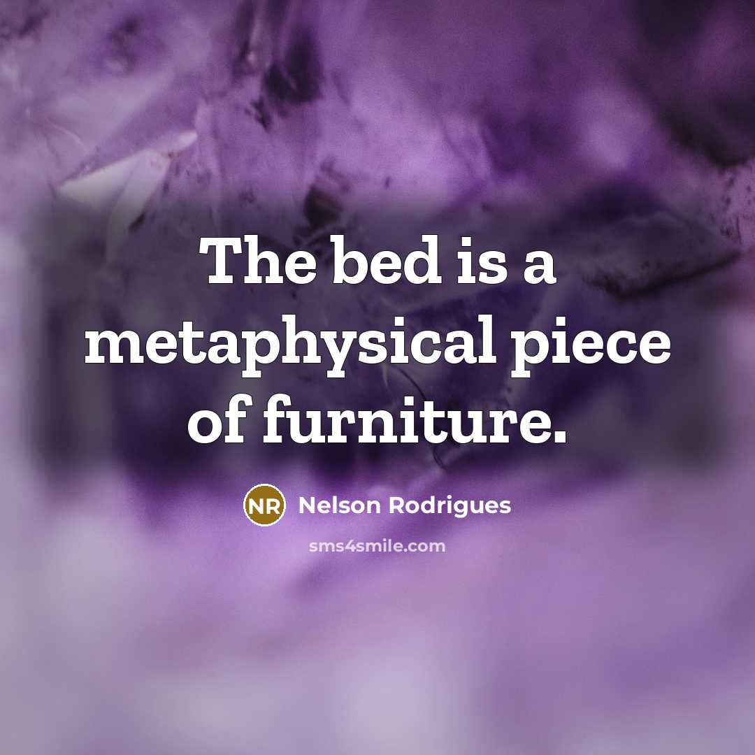 “The bed is a metaphysical piece of furniture.…” quote by Nelson Rodrigues
