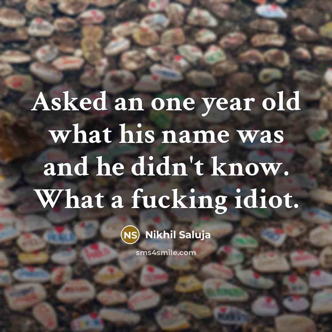 “Asked an one year old what his name was and…” quote by Nikhil Saluja