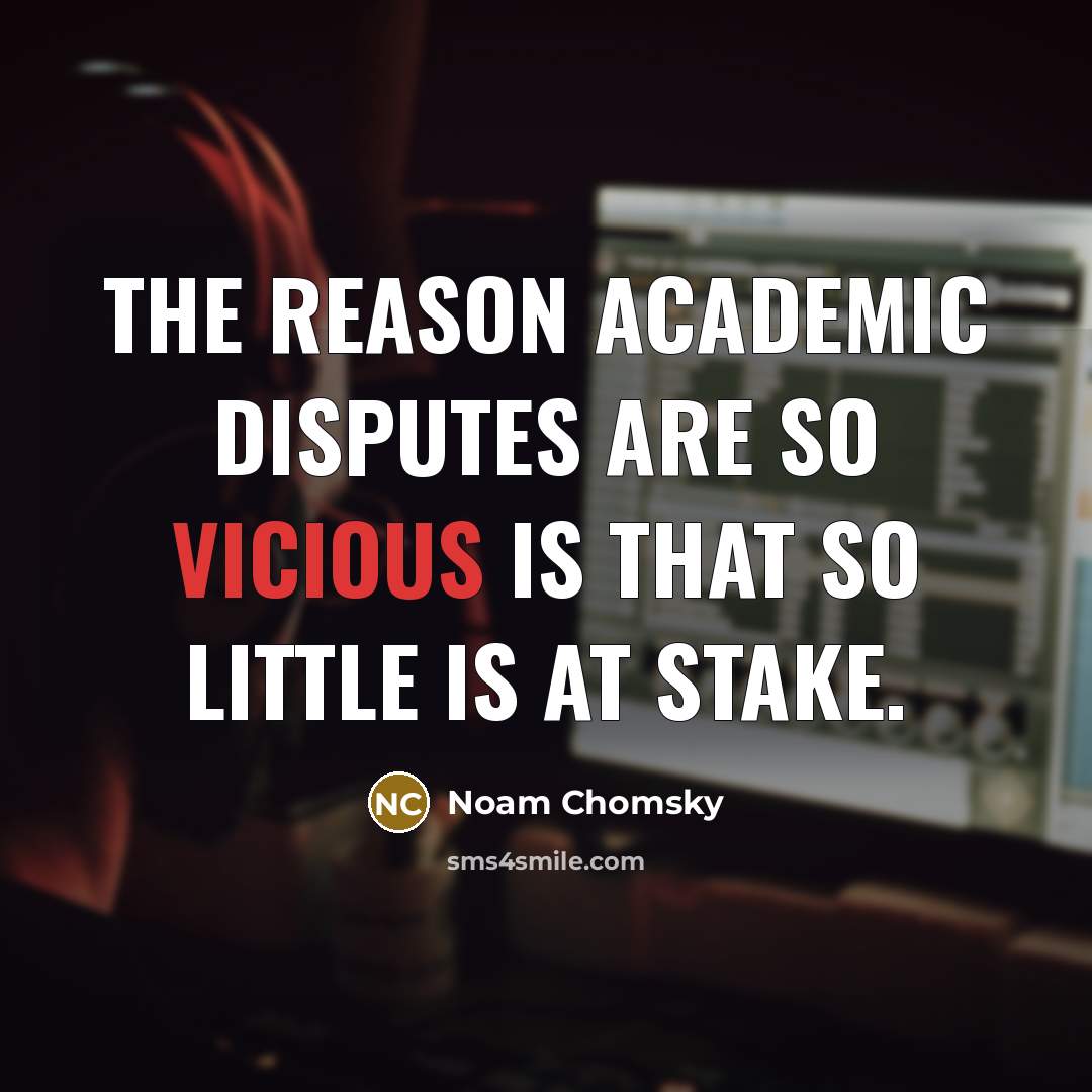 “The reason academic disputes are so vicious is that so…” quote by Noam Chomsky