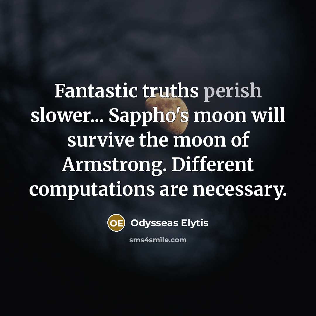 “Fantastic truths perish slower... Sappho's moon will survive the moon…” quote by Odysseas Elytis