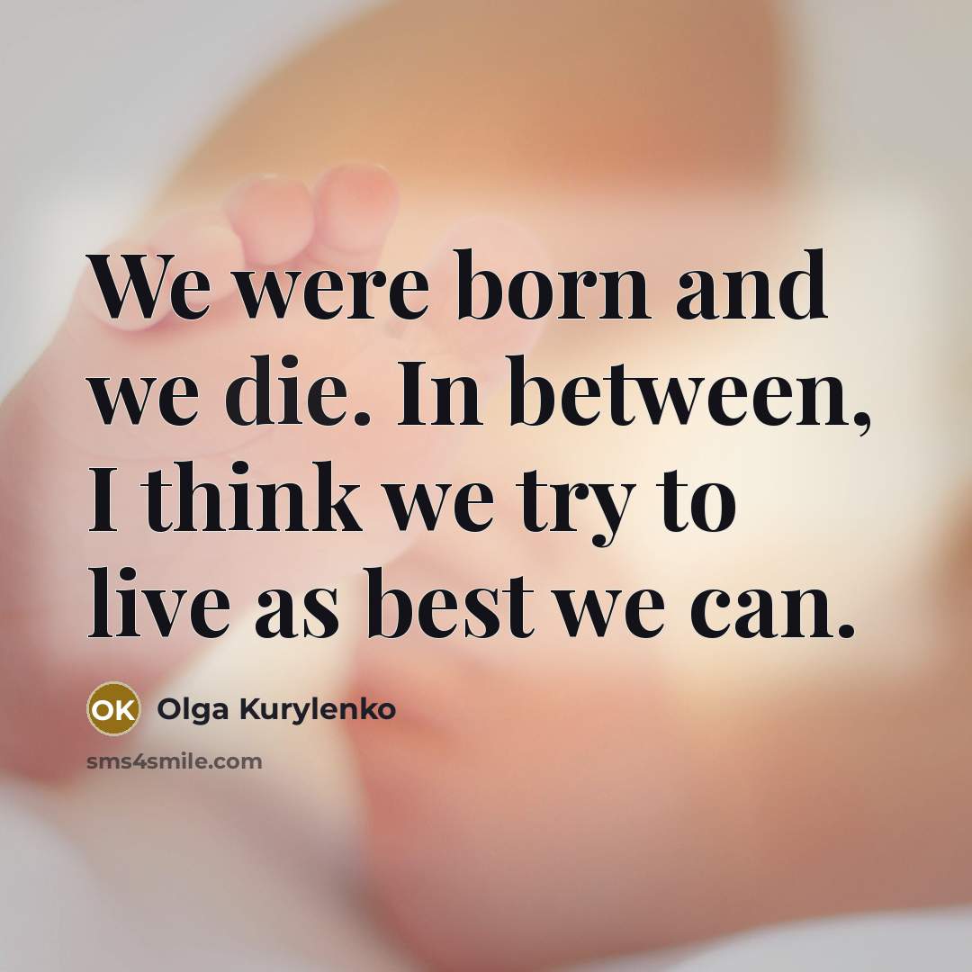 “We were born and we die. In between, I think…” quote by Olga Kurylenko