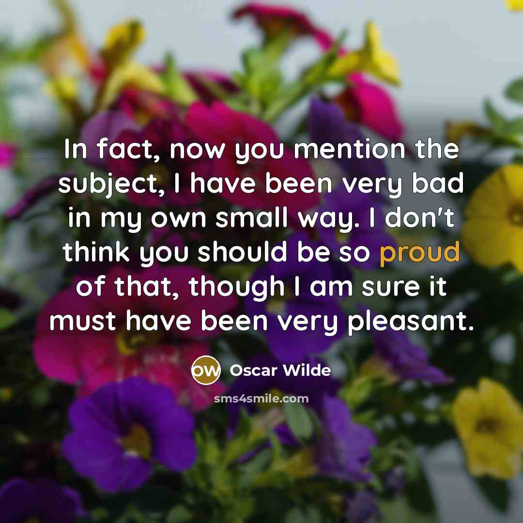 “In fact, now you mention the subject, I have been…” quote by Oscar Wilde