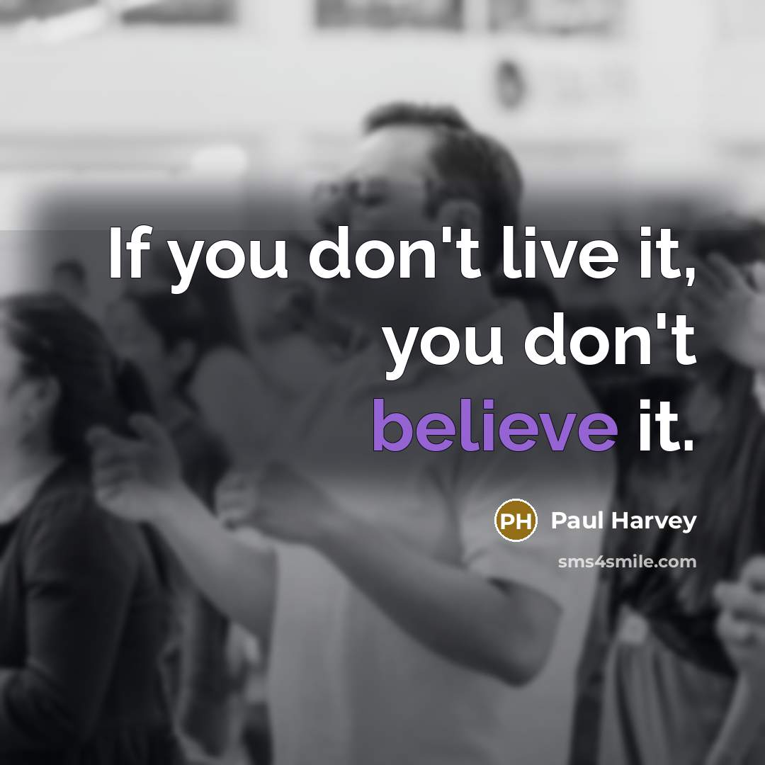 “If you don't live it, you don't believe it.…” quote by Paul Harvey