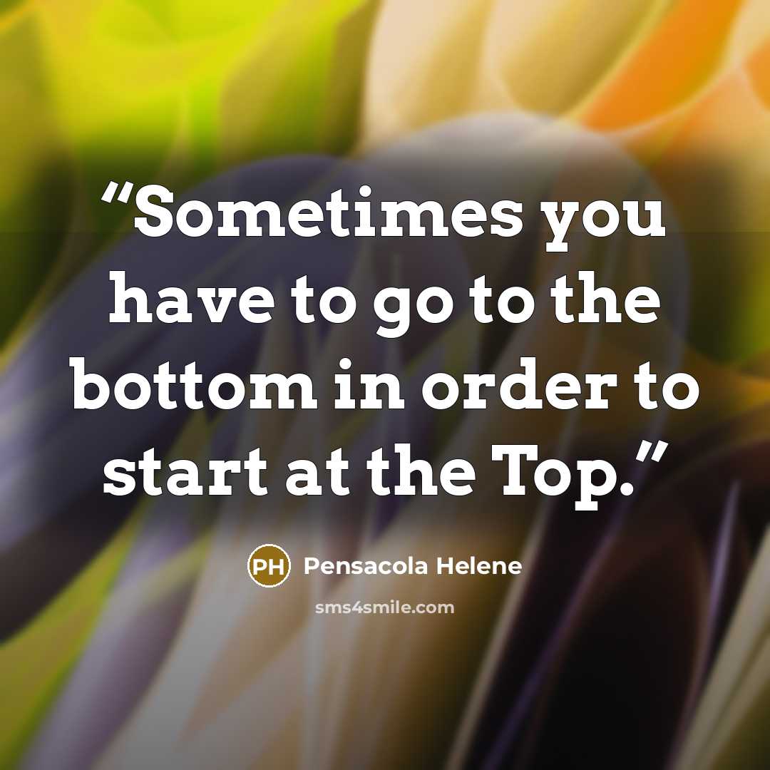 “Sometimes you have to go to the bottom in order to start at the Top.” quote by Pensacola Helene