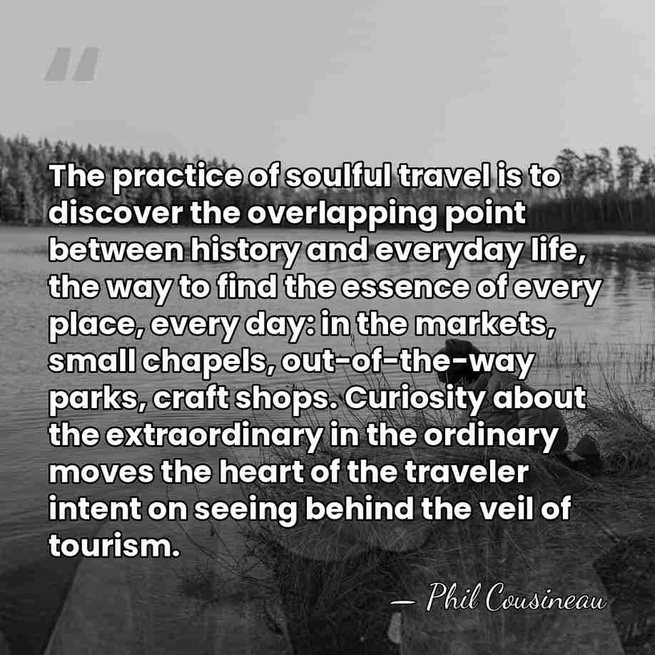 The practice of soulful travel is to discover the overlapping point between&hellip; - Phil Cousineau