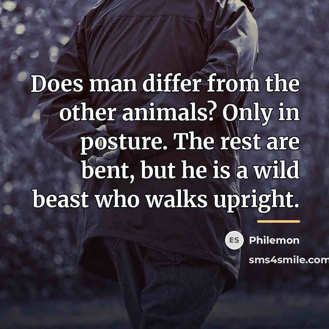 “Does man differ from the other animals? Only in posture.…” quote by Philemon