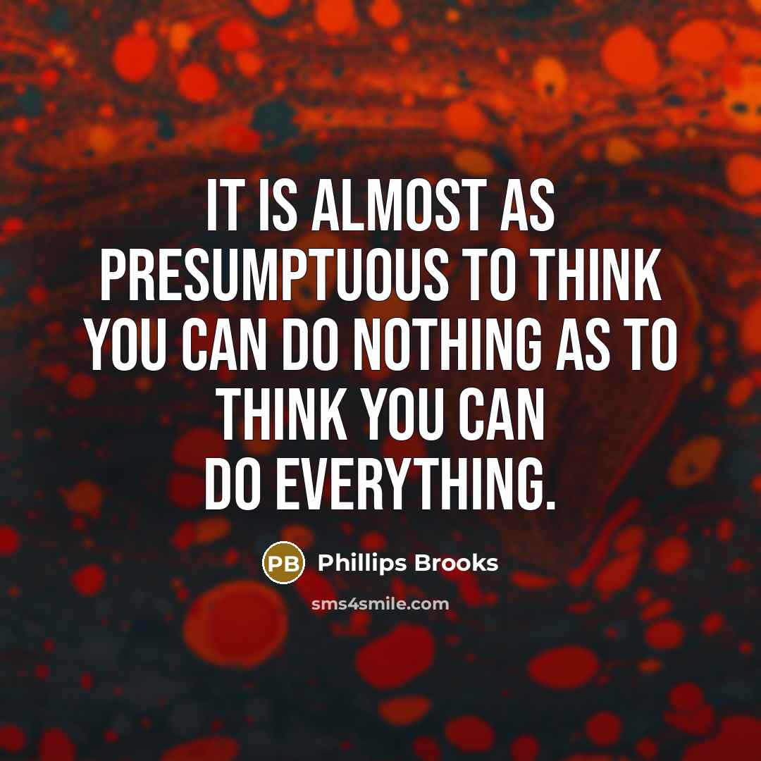 “It is almost as presumptuous to think you can do…” quote by Phillips Brooks