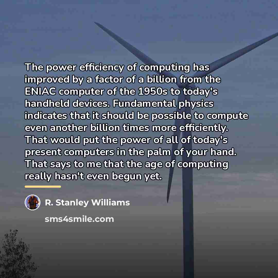 “The power efficiency of computing has improved by a factor…” quote by R. Stanley Williams