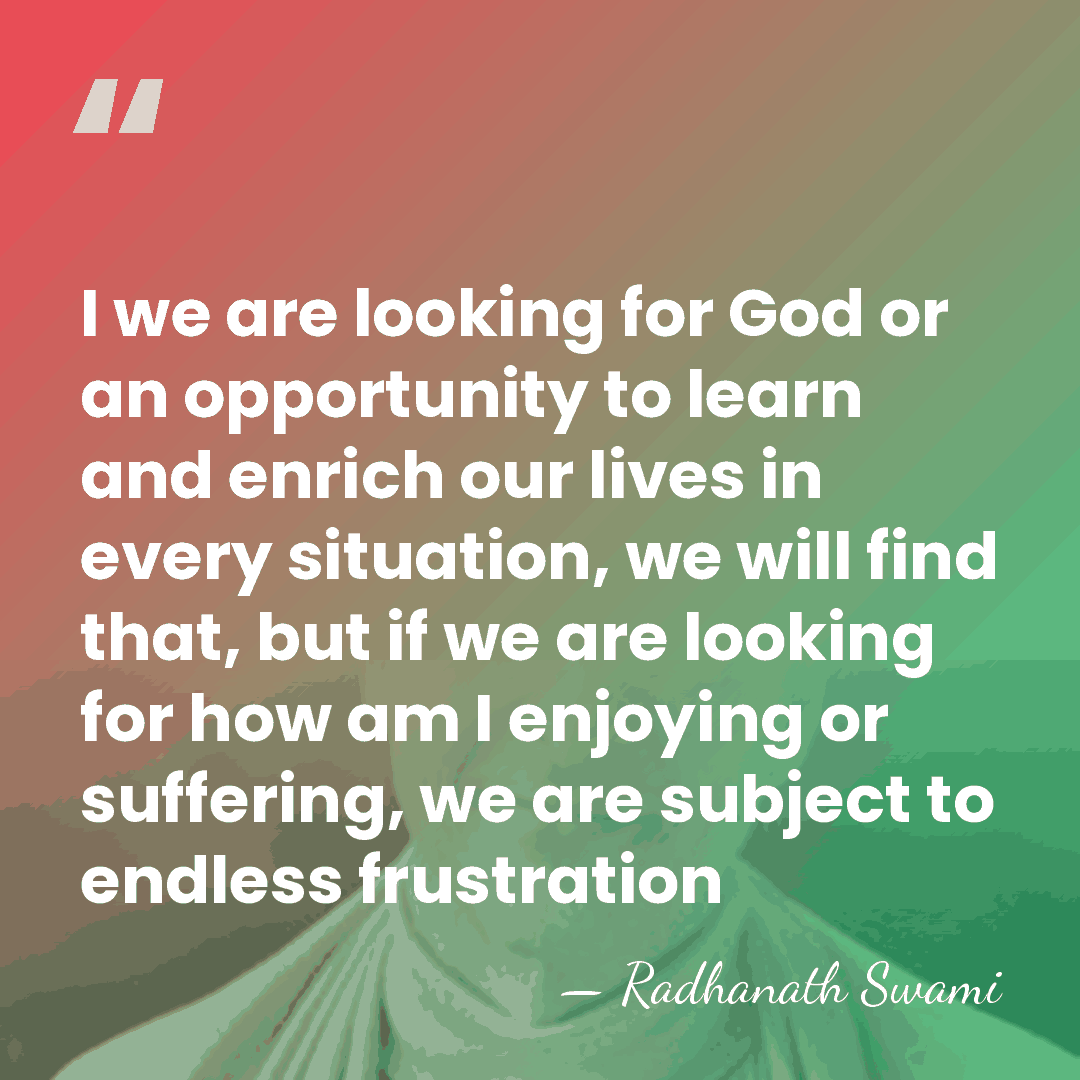 I we are looking for God or an opportunity to learn and&hellip; - Radhanath Swami