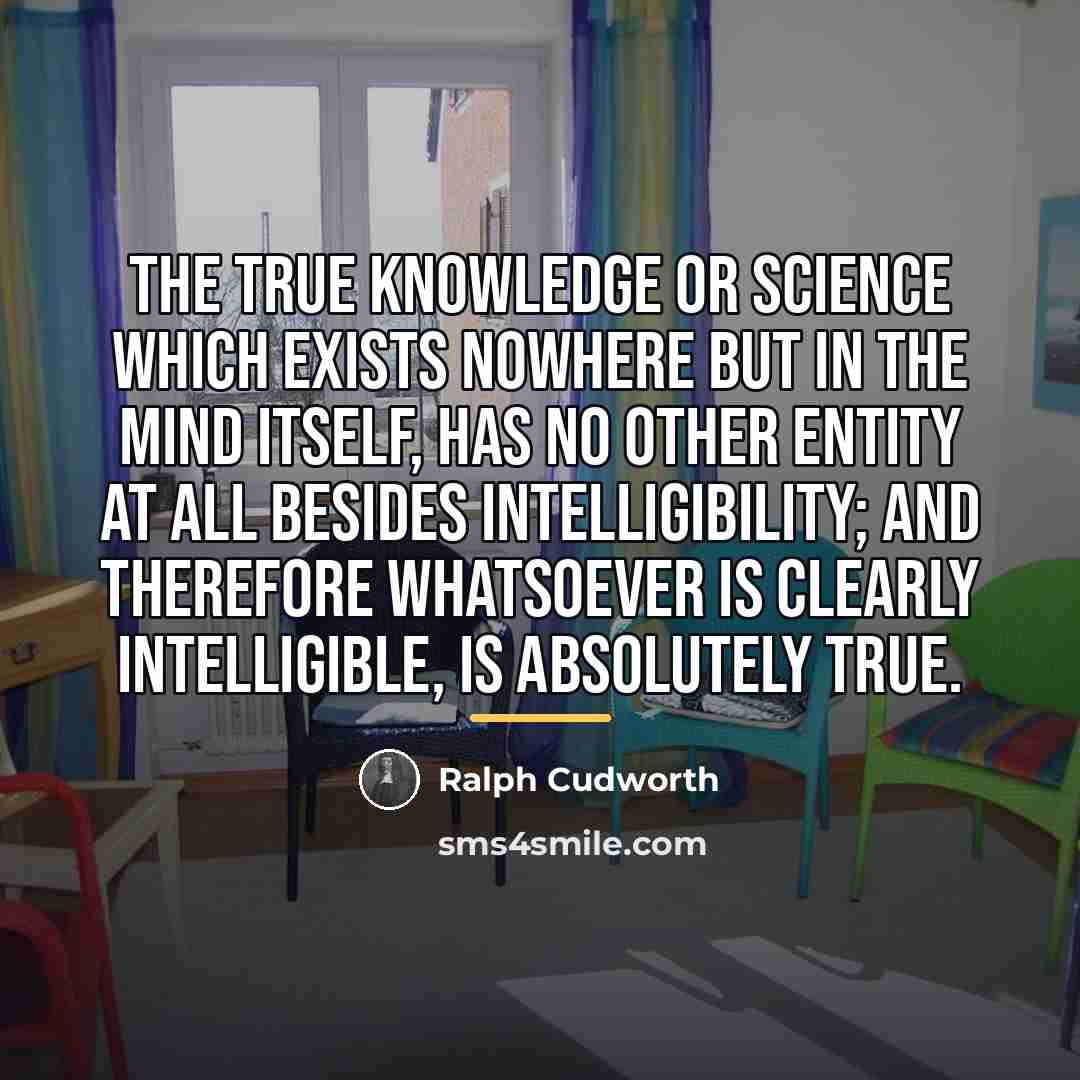 “The true knowledge or science which exists nowhere but in…” quote by Ralph Cudworth