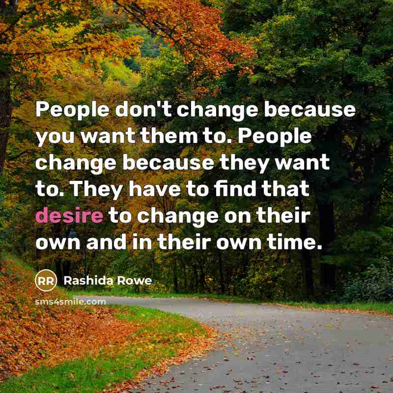 “People don't change because you want them to. People change…” quote by Rashida Rowe