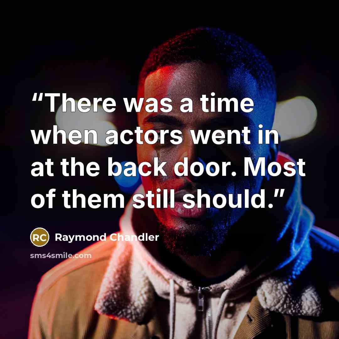 “There was a time when actors went in at the back door. Most of them still should.” quote by Raymond Chandler