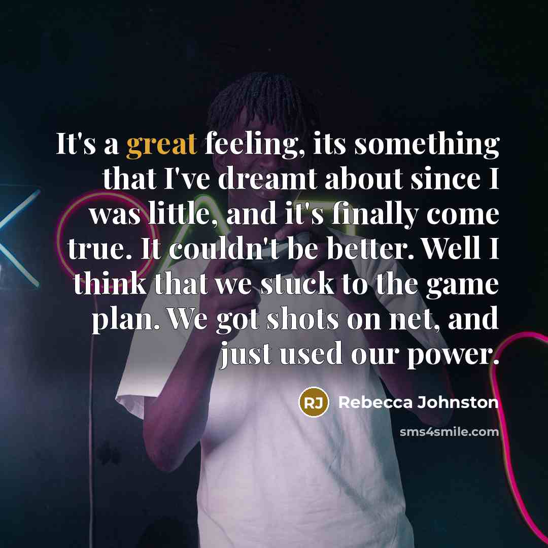 “It's a great feeling, its something that I've dreamt about since I was little, and it's finally come true. It couldn't be better. Well I think that we stuck to the game plan. We got shots on net, and just used our power.” quote by Rebecca Johnston