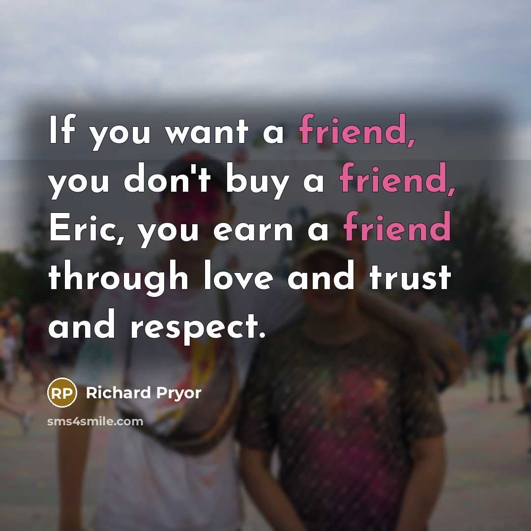 “If you want a friend, you don't buy a friend,…” quote by Richard Pryor