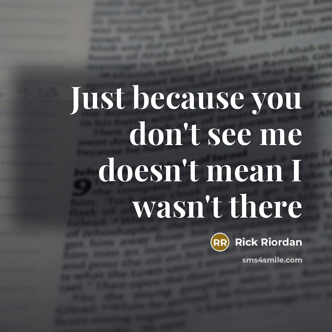 “Just because you don't see me doesn't mean I wasn't…” quote by Rick Riordan