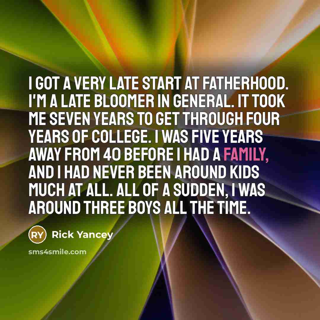 “I got a very late start at fatherhood. I'm a…” quote by Rick Yancey
