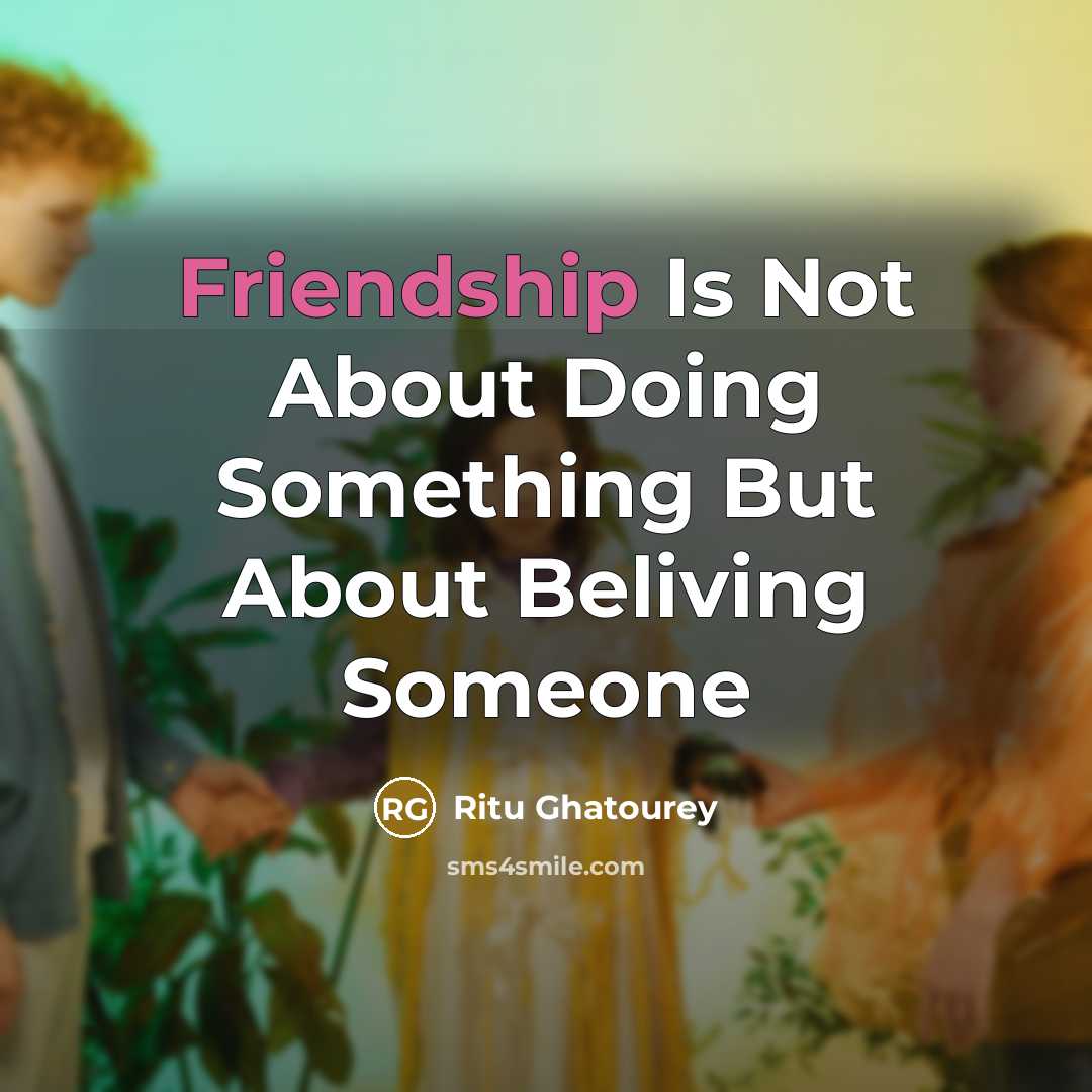 “Friendship Is Not About Doing Something But About Beliving Someone…” quote by Ritu Ghatourey