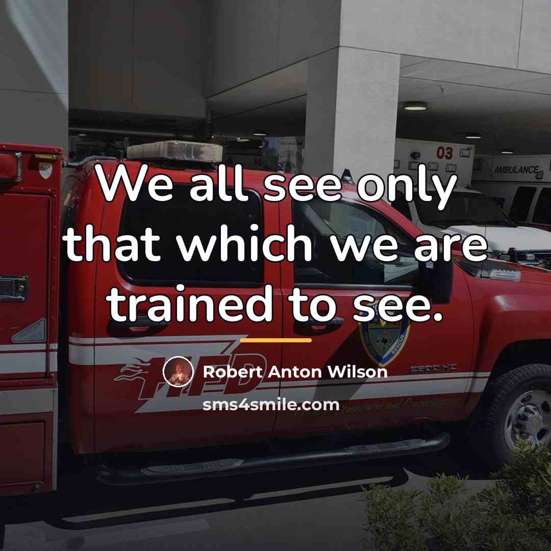 “We all see only that which we are trained to…” quote by Robert Anton Wilson