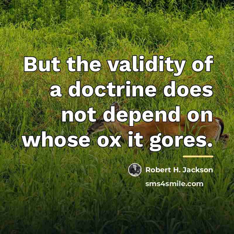 “But the validity of a doctrine does not depend on…” quote by Robert H. Jackson
