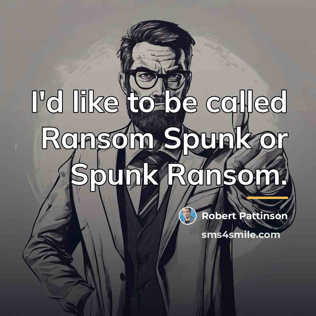 “I'd like to be called Ransom Spunk or Spunk Ransom.…” quote by Robert Pattinson