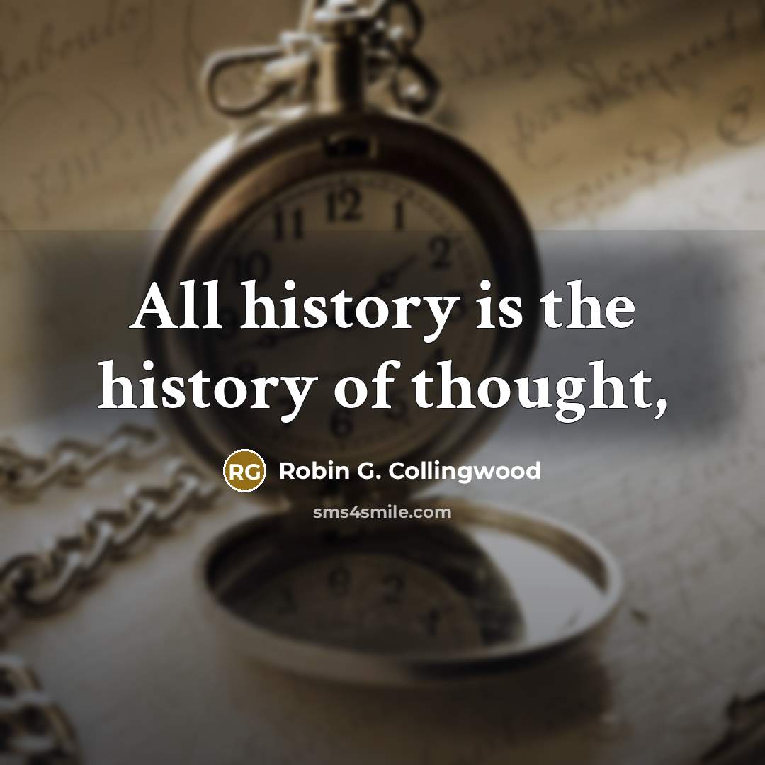 “All history is the history of thought,…” quote by Robin G. Collingwood