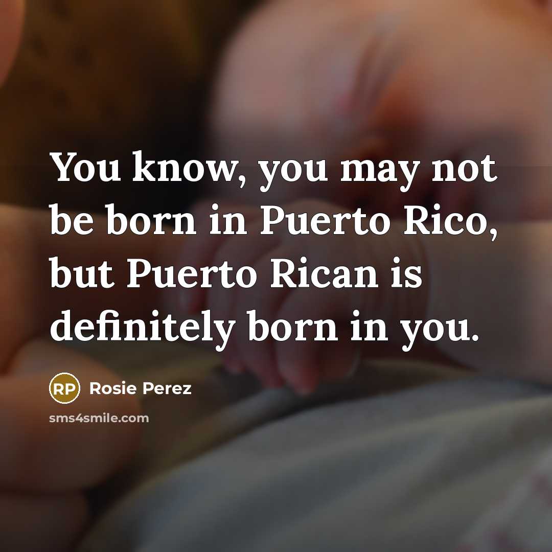 “You know, you may not be born in Puerto Rico,…” quote by Rosie Perez