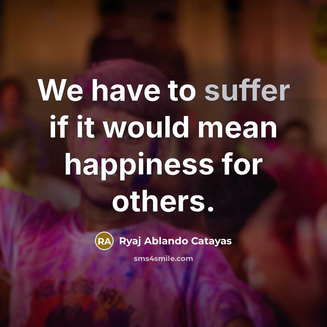 “We have to suffer if it would mean happiness for…” quote by Ryaj Ablando Catayas