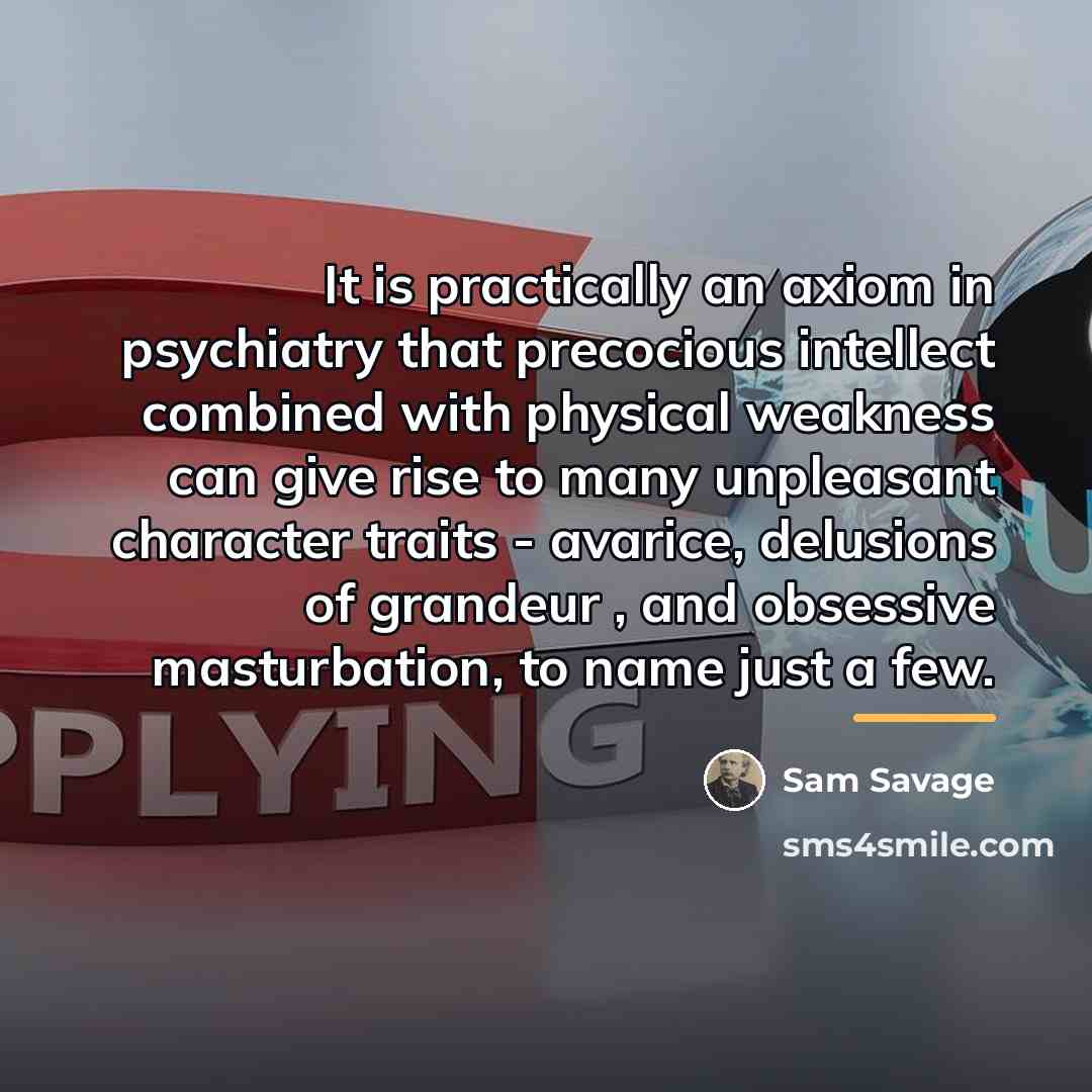 “It is practically an axiom in psychiatry that precocious intellect…” quote by Sam Savage