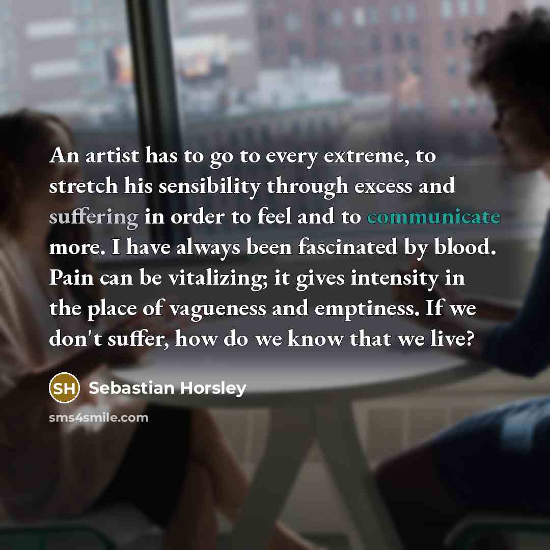 “An artist has to go to every extreme, to stretch…” quote by Sebastian Horsley