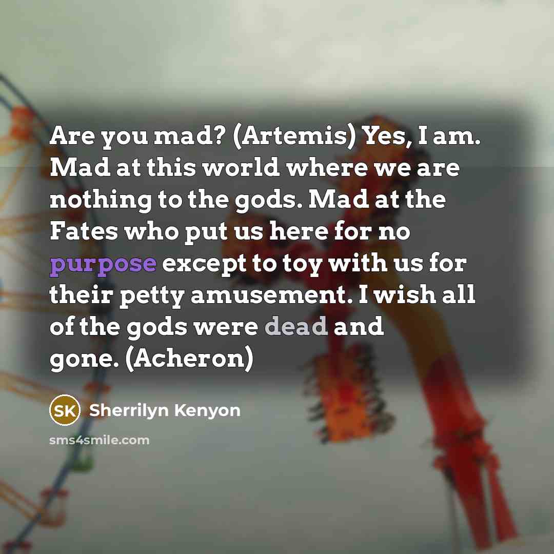 “Are you mad? (Artemis) Yes, I am. Mad at this…” quote by Sherrilyn Kenyon