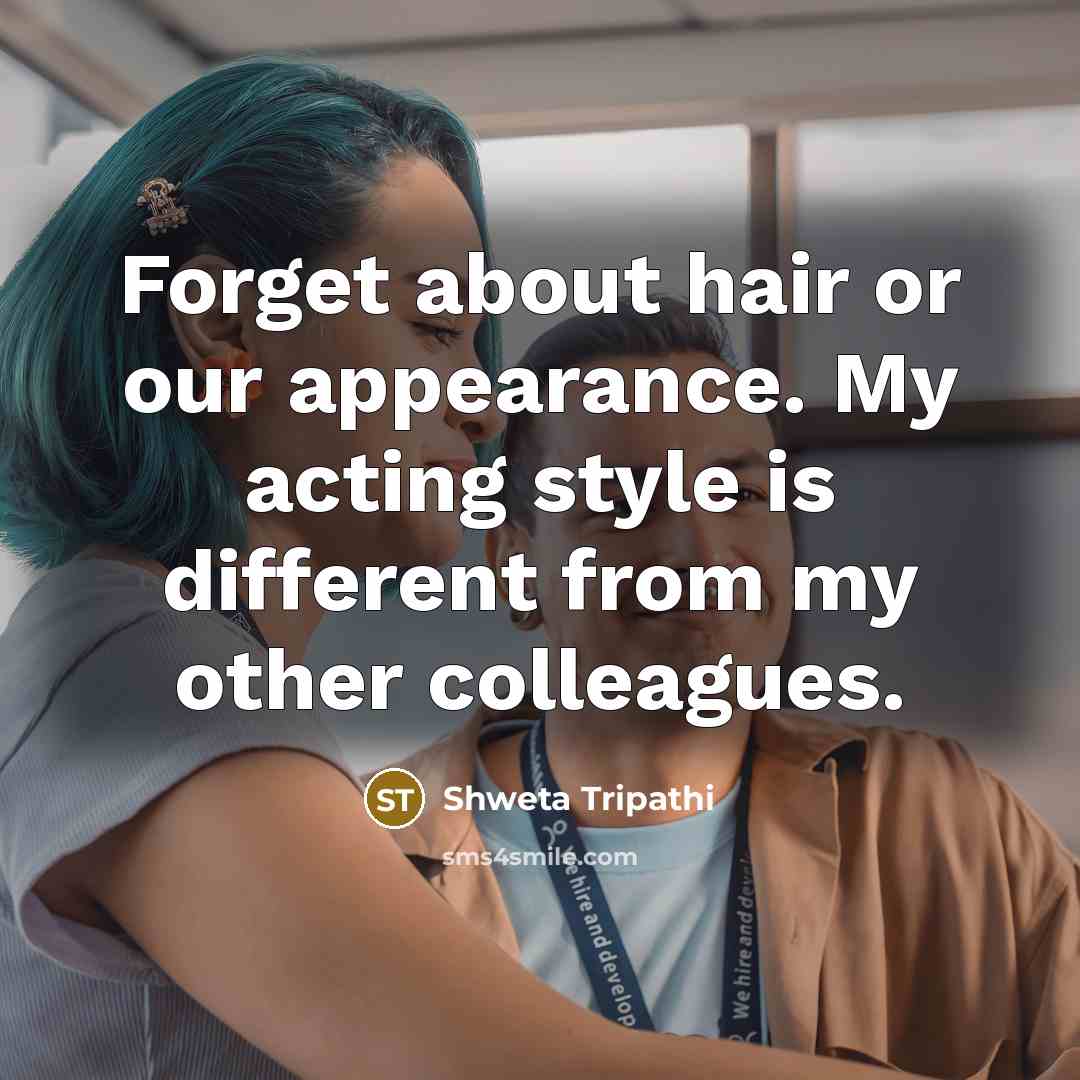 “Forget about hair or our appearance. My acting style is…” quote by Shweta Tripathi