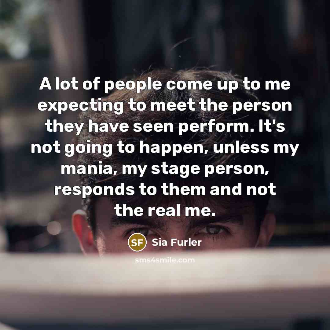 “A lot of people come up to me expecting to…” quote by Sia Furler