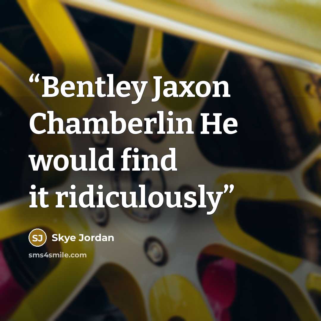 “Bentley Jaxon Chamberlin He would find it ridiculously” quote by Skye Jordan